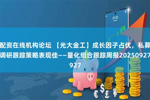 配资在线机构论坛 【光大金工】成长因子占优，私募调研跟踪策略表现佳——量化组合跟踪周报20250927